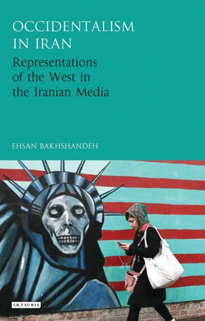 Occidentalism in Iran : Representations of the West in the Iranian Media, Hardback Book