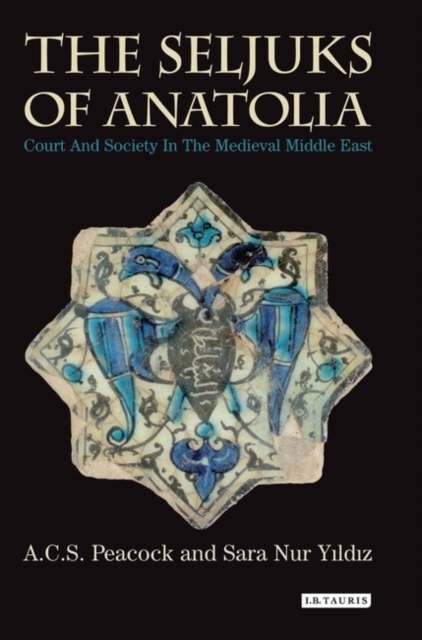 The Seljuks of Anatolia : Court and Society in the Medieval Middle East, Paperback / softback Book