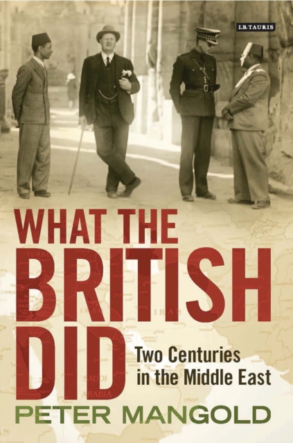 What the British Did : Two Centuries in the Middle East, Hardback Book