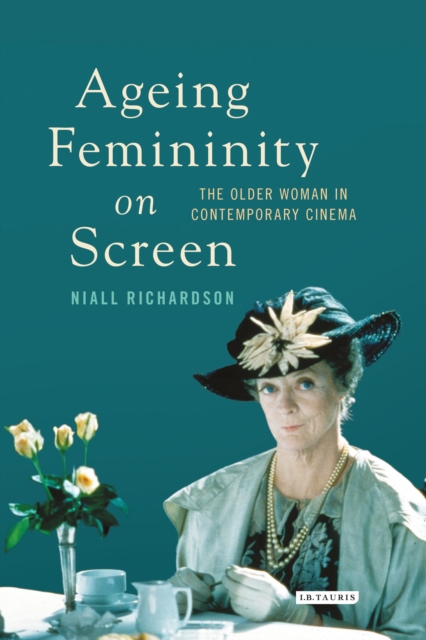 Ageing Femininity on Screen : The Older Woman in Contemporary Cinema, Hardback Book