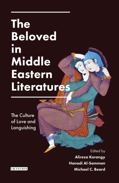 The Beloved in Middle Eastern Literatures : The Culture of Love and Languishing, Hardback Book