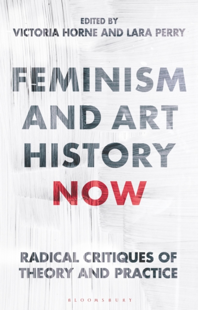 Feminism and Art History Now : Radical Critiques of Theory and Practice, Hardback Book