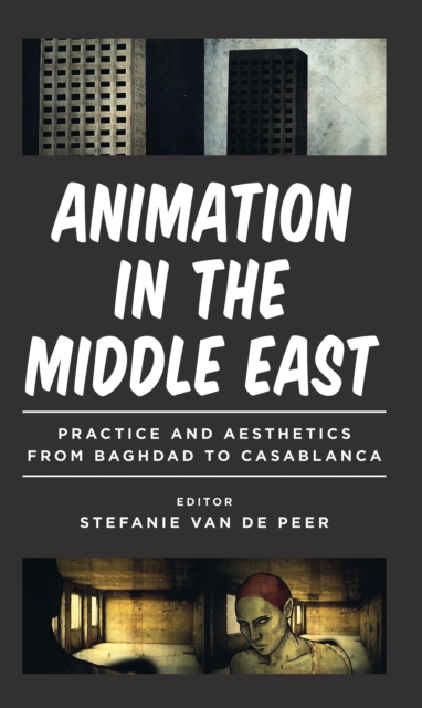 Animation in the Middle East : Practice and Aesthetics from Baghdad to Casablanca, Hardback Book