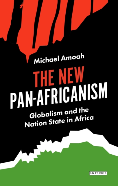 The New Pan-Africanism : Globalism and the Nation State in Africa, Hardback Book