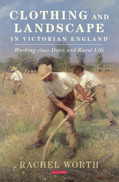 Clothing and Landscape in Victorian England : Working-Class Dress and Rural Life, Hardback Book