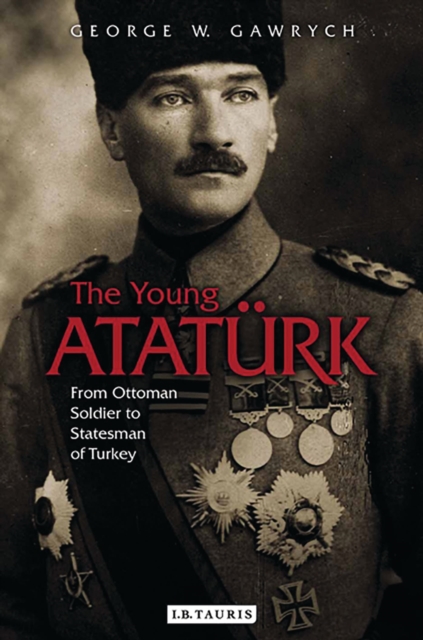 The Young Ataturk : From Ottoman Soldier to Statesman of Turkey, Paperback / softback Book
