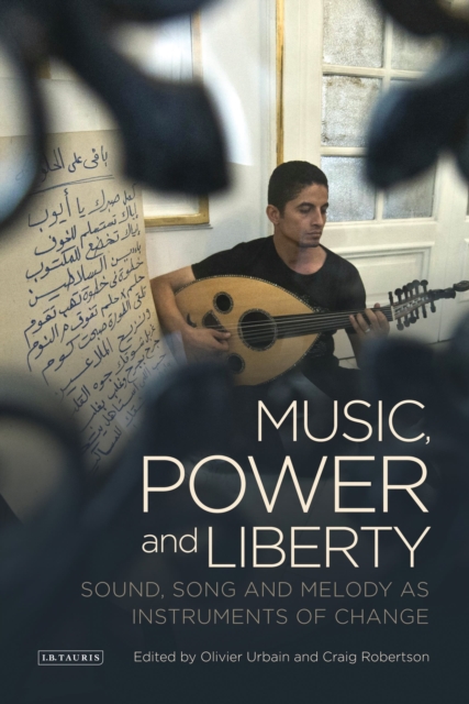Music, Power and Liberty : Sound, Song and Melody as Instruments of Change, Hardback Book