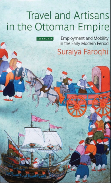Travel and Artisans in the Ottoman Empire : Employment and Mobility in the Early Modern Era, Paperback / softback Book
