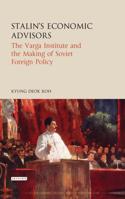 Stalin's Economic Advisors : The Varga Institute and the Making of Soviet Foreign Policy, Hardback Book