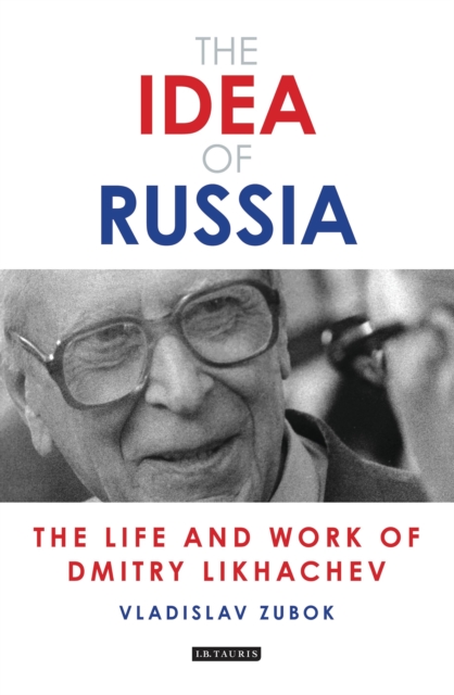 The Idea of Russia : The Life and Work of Dmitry Likhachev, Hardback Book