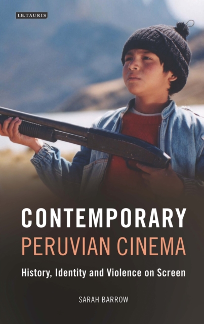 Contemporary Peruvian Cinema : History, Identity and Violence on Screen, Hardback Book