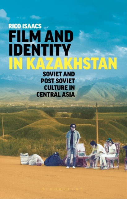 Film and Identity in Kazakhstan : Soviet and Post-Soviet Culture in Central Asia, Hardback Book