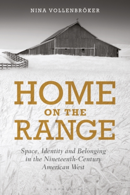 Home on the Range : Space, Identity and Belonging in the Nineteenth-Century American West, Hardback Book