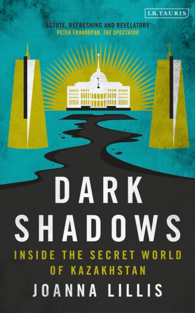 Dark Shadows : Inside the Secret World of Kazakhstan, Hardback Book