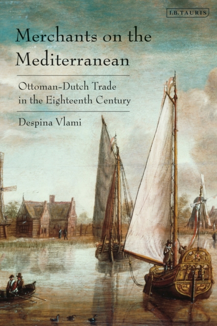 Merchants on the Mediterranean : Ottoman-Dutch Trade in the Eighteenth Century, Hardback Book