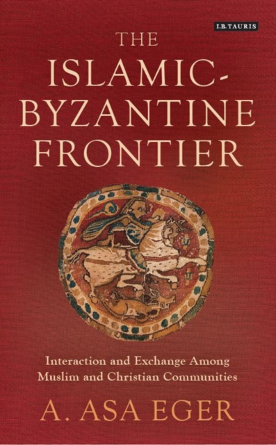 The Islamic-Byzantine Frontier : Interaction and Exchange Among Muslim and Christian Communities, Paperback / softback Book