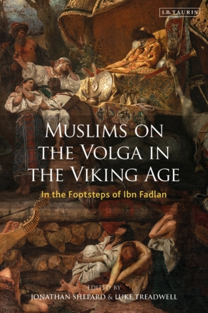 Muslims on the Volga in the Viking Age : In the Footsteps of Ibn Fadlan, Hardback Book