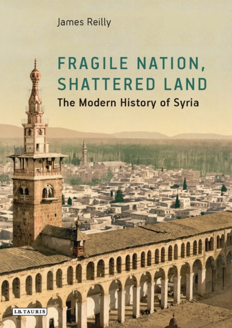 Fragile Nation, Shattered Land : The Modern History of Syria, Hardback Book