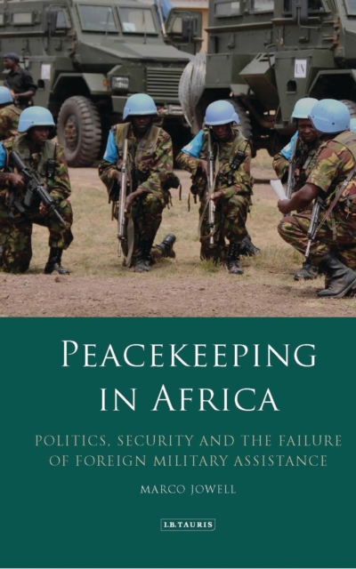 Peacekeeping in Africa : Politics, Security and the Failure of Foreign Military Assistance, Hardback Book