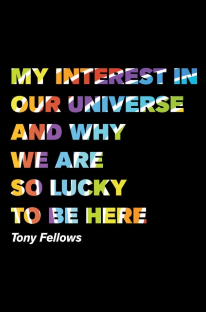 My Interest in Our Universe and Why We are So Lucky to be Here, Paperback Book