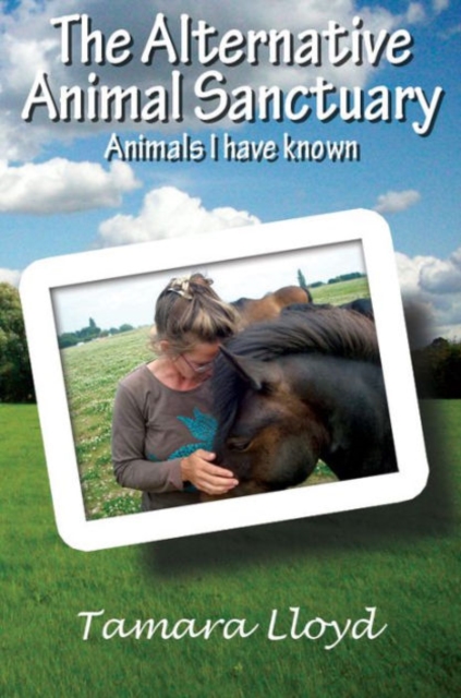 The Alternative Animal Sanctuary : Animals I Have Known, Hardback Book