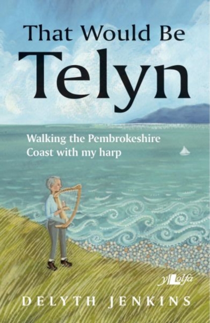 That Would Be Telyn - Walking the Pembrokeshire Coast with My Harp : Walking the Pembrokeshire Coast with My Harp, Paperback / softback Book