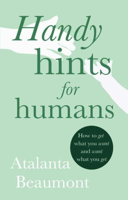 Handy Hints for Humans : How to get what you want, and want what you get, Paperback / softback Book