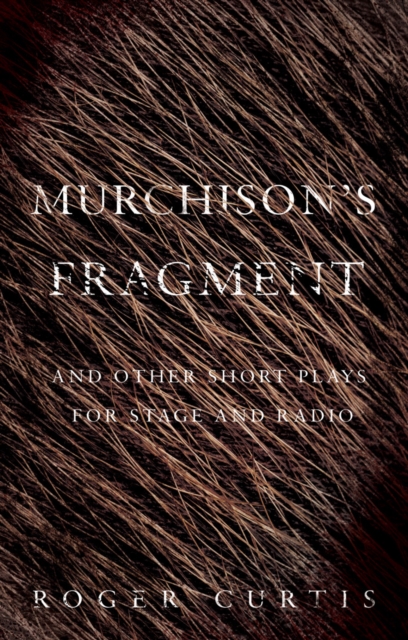 Murchison's Fragment : and other short plays for stage and radio, Paperback / softback Book