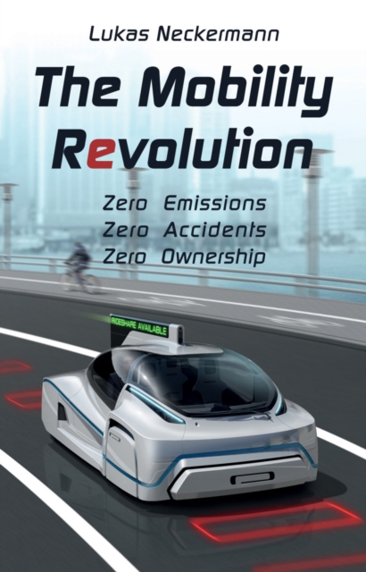 The Mobility Revolution : Zero Emissions, Zero Accidents, Zero Ownership, Paperback / softback Book