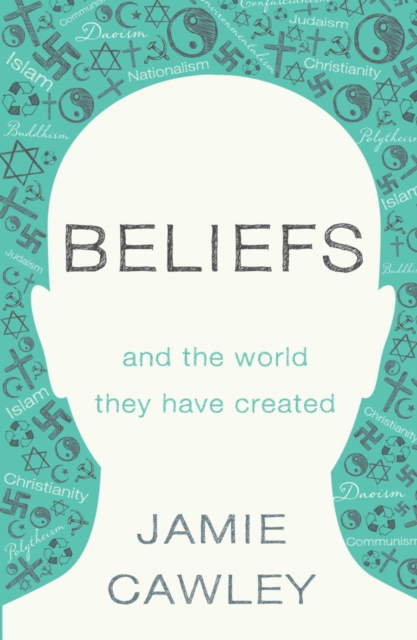 Beliefs : and the world they have created, Paperback / softback Book