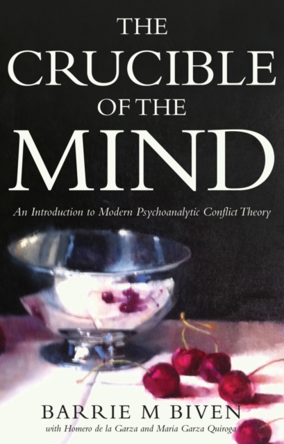 The Crucible of the Mind : An Introduction to Modern Psychoanalytic Conflict Theory, Hardback Book