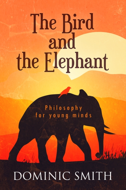 The Bird and the Elephant : Philosophy for Young Minds, EPUB eBook