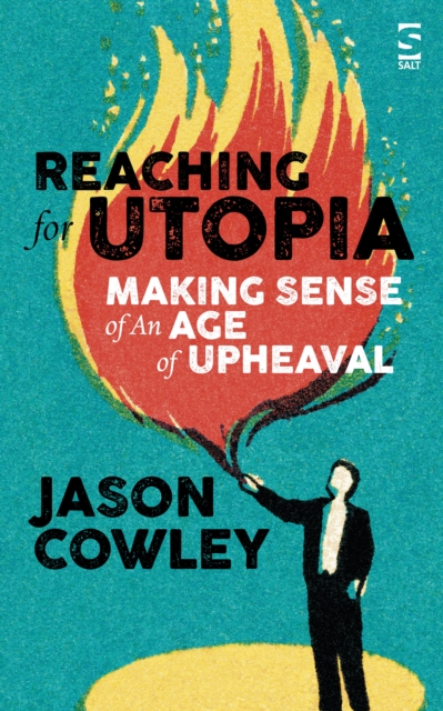 Reaching for Utopia: Making Sense of An Age of Upheaval : Essays and profiles, Hardback Book
