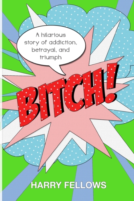 Bitch! : A hilarious story of addiction, betrayal, and triumph, Paperback / softback Book
