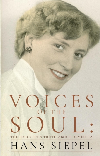 Voices of the Soul : The Forgotten Truth about Dementia, Paperback / softback Book