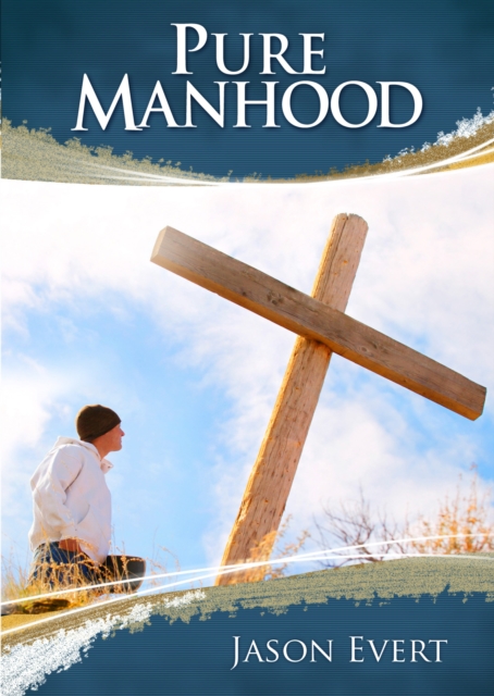 Pure Manhood : How to Become the Man God Wants You to Be, Paperback / softback Book