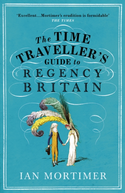 The Time Traveller's Guide to Regency Britain : The immersive and brilliant historical guide to Regency Britain, Paperback / softback Book