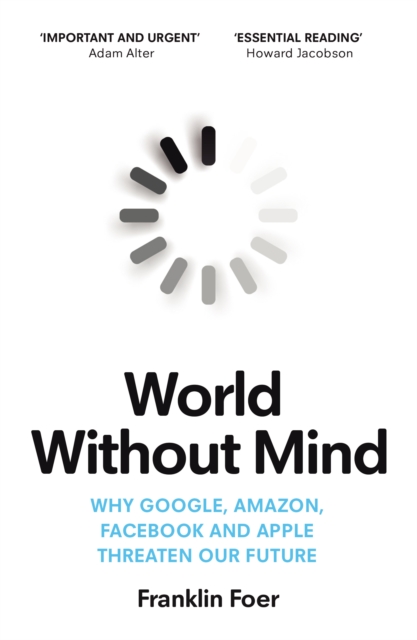 World Without Mind : Why Google, Amazon, Facebook and Apple threaten our future, Paperback / softback Book