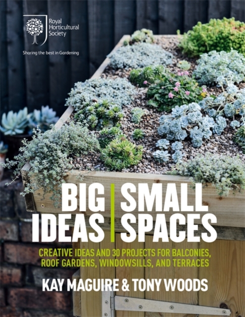 RHS Big Ideas, Small Spaces : Creative ideas and 30 projects for balconies, roof gardens, windowsills and terraces, Hardback Book