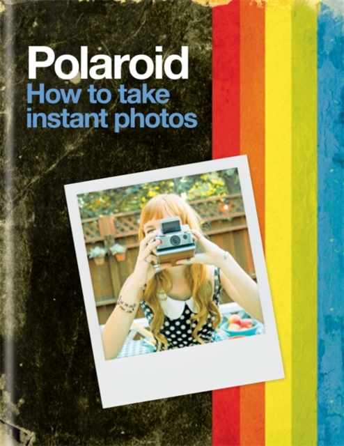 Polaroid: How to Take Instant Photos, Hardback Book