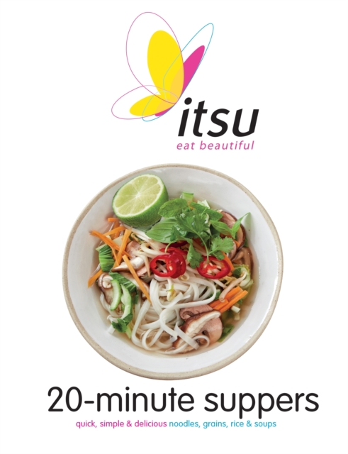Itsu 20-minute Suppers : Quick, Simple & Delicious Noodles, Grains, Rice & Soups, EPUB eBook