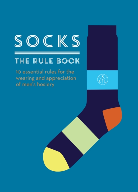 Socks: The Rule Book : 10 essential rules for the wearing and appreciation of men's hosiery, EPUB eBook