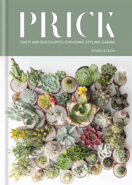 Prick : Cacti and Succulents: Choosing, Styling, Caring, Hardback Book
