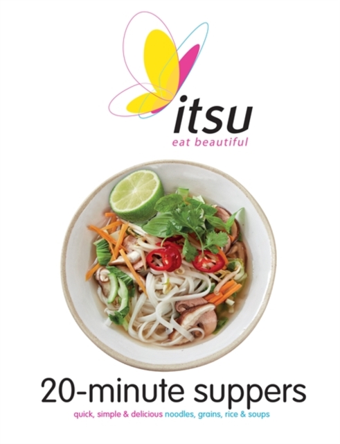 Itsu 20-minute Suppers : Quick, Simple & Delicious Noodles, Grains, Rice & Soups, Paperback / softback Book