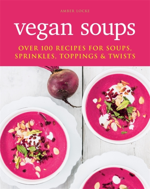 Vegan Soups : Over 100 recipes for soups, sprinkles, toppings & twists, Paperback / softback Book