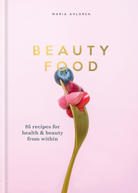 Beauty Food : 85 recipes for health & beauty from within, EPUB eBook