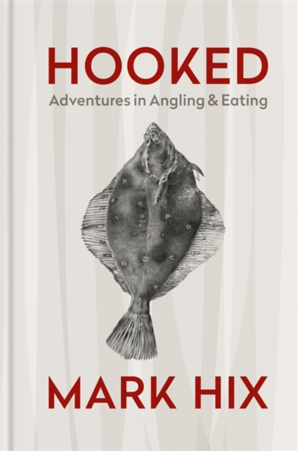 HOOKED : Adventures in Angling and Eating, Hardback Book