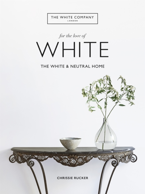 The White Company, For the Love of White : The White & Neutral Home, Hardback Book