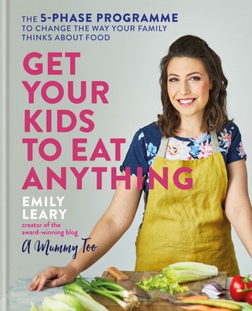 Get Your Kids to Eat Anything : The 5-phase programme to change the way your family thinks about food, EPUB eBook