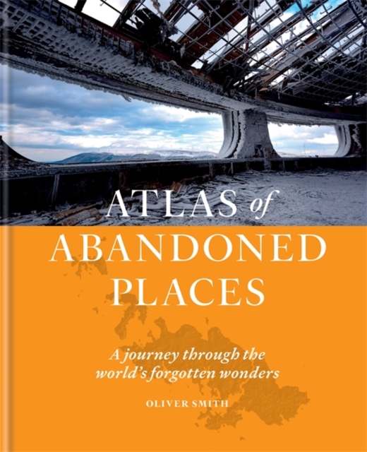 The Atlas of Abandoned Places, Hardback Book